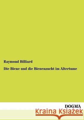 Die Biene und die Bienenzucht im Altertume Billiard, Raymond 9783955070366 Dogma - książka