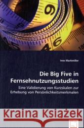 Die Big Five in Fernsehnutzungsstudien : Eine Validierung von Kurzskalen zur Erhebung von Persönlichkeitsmerkmalen Markmiller, Ines 9783639015225 VDM Verlag Dr. Müller - książka