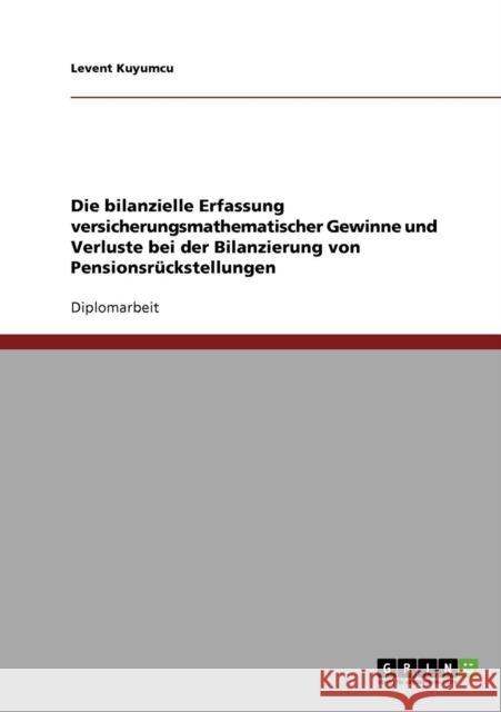Die bilanzielle Erfassung versicherungsmathematischer Gewinne und Verluste bei der Bilanzierung von Pensionsrückstellungen Kuyumcu, Levent 9783638709927 Grin Verlag - książka
