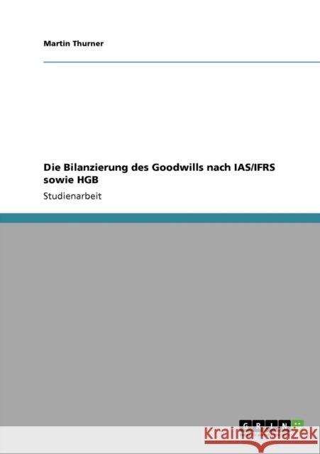 Die Bilanzierung des Goodwills nach IAS/IFRS sowie HGB Martin Thurner 9783638956703 Grin Verlag - książka