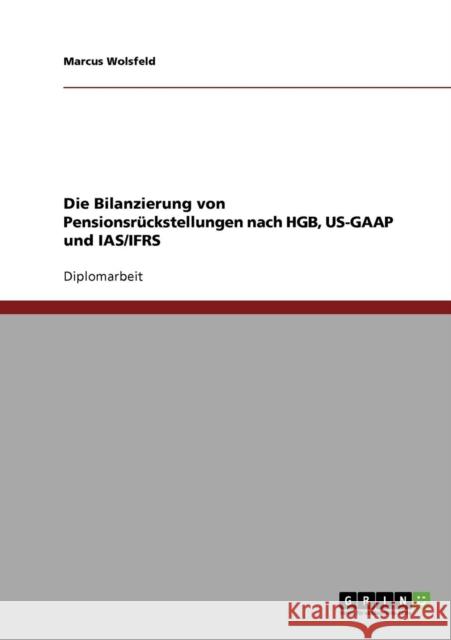 Die Bilanzierung von Pensionsrückstellungen nach HGB, US-GAAP und IAS/IFRS Wolsfeld, Marcus 9783638704816 Grin Verlag - książka