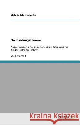 Die Bindungstheorie und ausserfamiliare Betreuung von Kindern unter drei Jahren Melanie Schewtschenko 9783640958191 Grin Verlag - książka