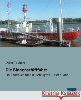 Die Binnenschifffahrt : Ein Handbuch für alle Beteiligten - Erster Band Teubert, Oskar 9783956923203 Fachbuchverlag-Dresden - książka