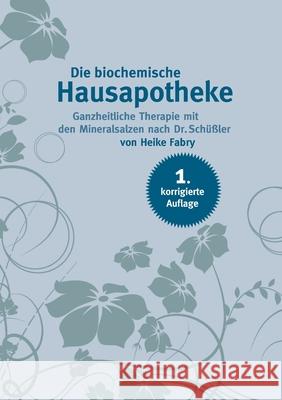 Die biochemische Hausapotheke: Ganzheitliche Therapie mit den Mineralsalzen nach Dr. Schüßler Heike Fabry 9783749470914 Books on Demand - książka