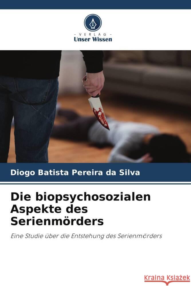 Die biopsychosozialen Aspekte des Serienmörders Pereira da Silva, Diogo Batista 9786208204037 Verlag Unser Wissen - książka
