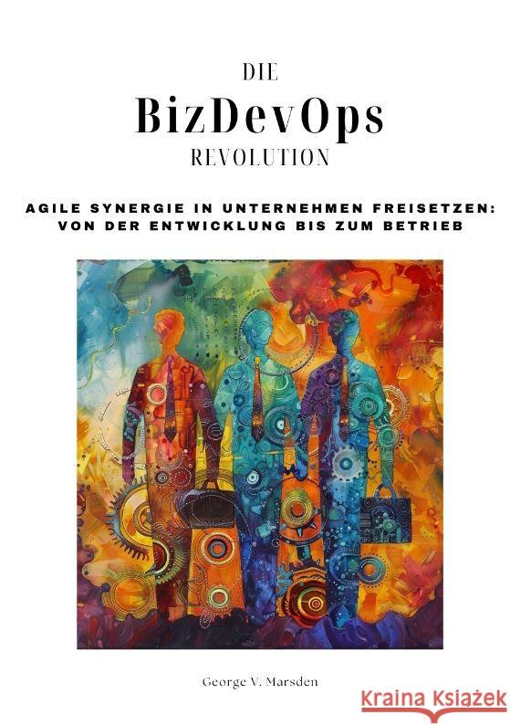 Die BizDevOps-Revolution: Agile Synergie in Unternehmen freisetzen: Von der Entwicklung bis zum Betrieb George V. Marsden 9783384206404 Tredition Gmbh - książka