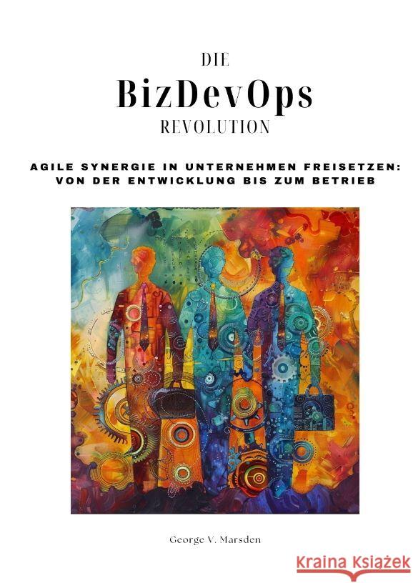 Die BizDevOps-Revolution: Agile Synergie in Unternehmen freisetzen: Von der Entwicklung bis zum Betrieb George V. Marsden 9783384206411 Tredition Gmbh - książka