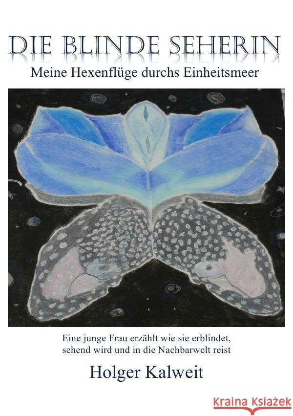 Die blinde Seherin : Meine Hexenflüge durchs Einheitsmeer Kalweit, Holger 9783750292628 epubli - książka