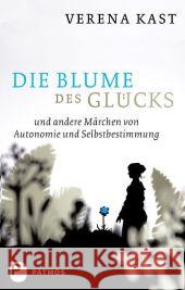 Die Blume des Glücks : und andere Märchen von Autonomie und Selbstbestimmung Kast, Verena 9783843602198 Patmos - książka