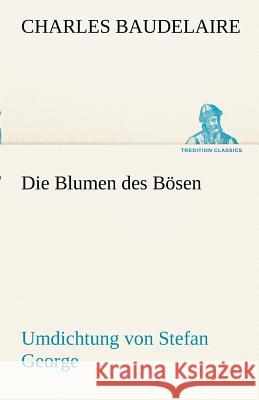 Die Blumen des Bösen. Umdichtung von Stefan George Baudelaire, Charles 9783842489882 TREDITION CLASSICS - książka