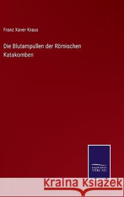 Die Blutampullen der Römischen Katakomben Franz Xaver Kraus 9783375059590 Salzwasser-Verlag - książka