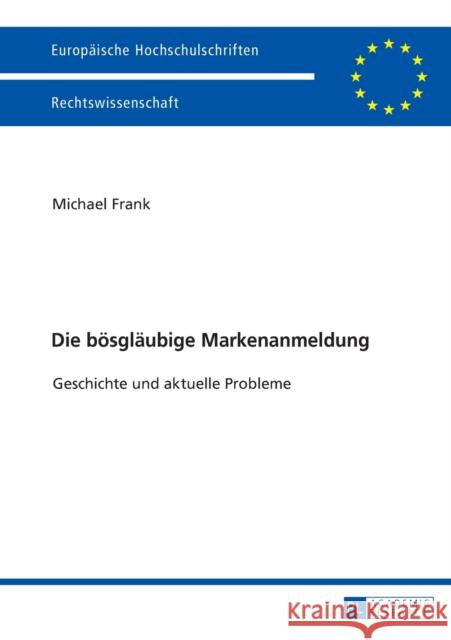 Die Boesglaeubige Markenanmeldung: Geschichte Und Aktuelle Probleme Frank, Michael 9783631738757 Peter Lang Gmbh, Internationaler Verlag Der W - książka
