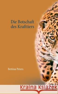 Die Botschaft des Krafttiers Bettina Peters 9783750421790 Books on Demand - książka