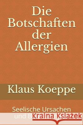 Die Botschaften der Allergien: Seelische Ursachen und Bedeutungen Klaus Koeppe 9781708387624 Independently Published - książka