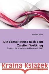 Die Bozner Messe nach dem Zweiten Weltkrieg : Südtirols Wirtschaftsentwicklung nach 1948 Pichler, Katharina 9783639315882 VDM Verlag Dr. Müller - książka