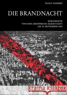 Die Brandnacht: Dokumente von der Zerstörung Darmstadts am 11. September 1944 Klaus Schmidt 9783877040539 Books on Demand - książka
