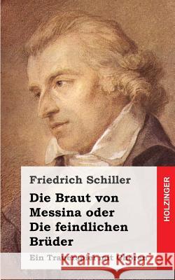 Die Braut von Messina oder die feindlichen Brüder: Ein Trauerspiel mit Chören Schiller, Friedrich 9781482713879 Createspace - książka