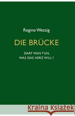 Die Brücke - Darf man tun, was das Herz will? Wetzig, Regine 9783347349742 Tredition Gmbh - książka