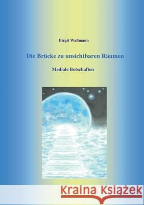 Die Brücke zu unsichtbaren Räumen: Mediale Botschaften Birgit Waßmann 9783740787486 Twentysix - książka