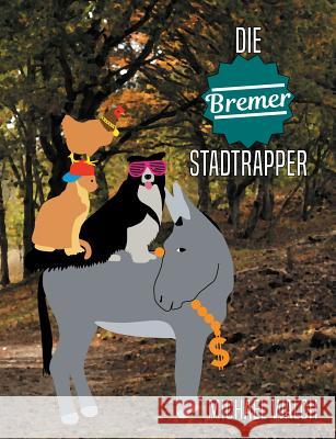 Die Bremer Stadtrapper: Frei nach dem Märchen Die Bremer Stadtmusikanten der Gebrüder Grimm Walch, Michael 9783746030005 Books on Demand - książka