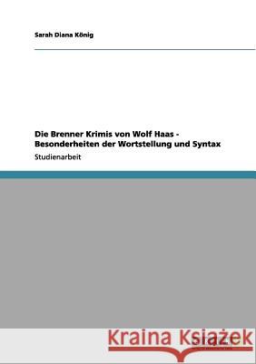 Die Brenner Krimis von Wolf Haas - Besonderheiten der Wortstellung und Syntax Sarah Diana K 9783656080398 Grin Verlag - książka