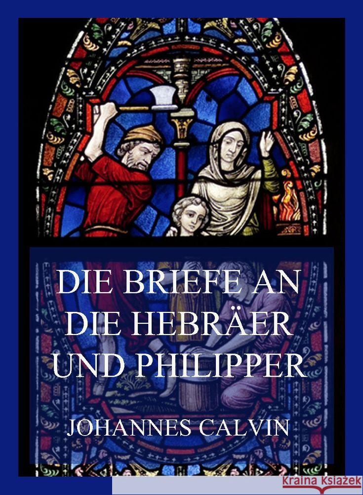 Die Briefe an die Hebräer und Philipper Calvin, Johannes 9783849665616 Jazzybee Verlag - książka