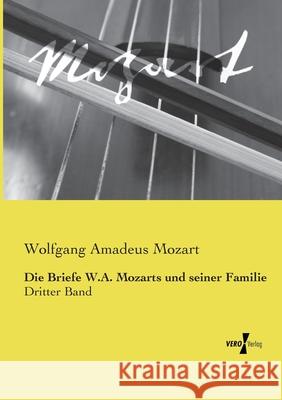 Die Briefe W.A. Mozarts und seiner Familie: Dritter Band Wolfgang Amadeus Mozart 9783737204095 Vero Verlag - książka