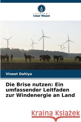 Die Brise nutzen: Ein umfassender Leitfaden zur Windenergie an Land Vineet Dahiya 9786207662982 Verlag Unser Wissen - książka