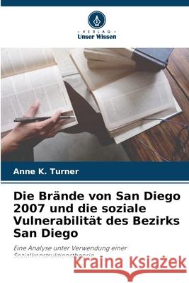 Die Brände von San Diego 2007 und die soziale Vulnerabilität des Bezirks San Diego Turner, Anne K. 9786209038457 Verlag Unser Wissen - książka