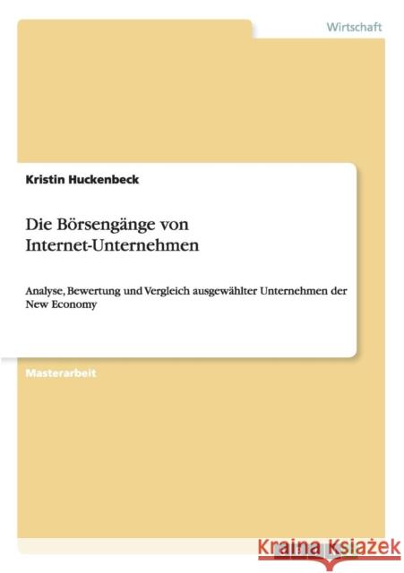 Die Börsengänge von Internet-Unternehmen: Analyse, Bewertung und Vergleich ausgewählter Unternehmen der New Economy Huckenbeck, Kristin 9783656718666 Grin Verlag Gmbh - książka