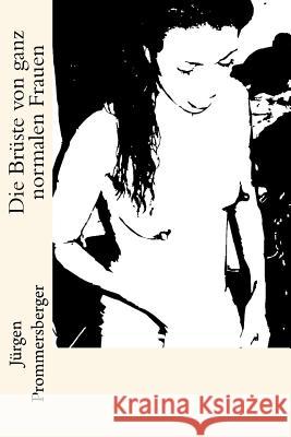 Die Brüste von ganz normalen Frauen Prommersberger, Jurgen 9781535064484 Createspace Independent Publishing Platform - książka