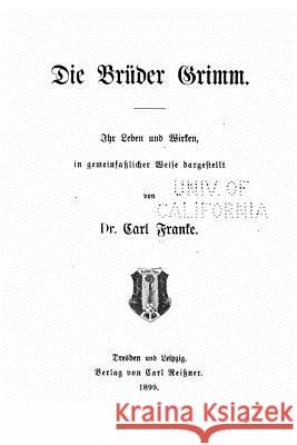 Die Bruder Grimm Ihr Leben und Wirken, in Gemeinfasslicher Wiese Dargestellt Franke, Carl 9781534657823 Createspace Independent Publishing Platform - książka