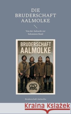 Die Bruderschaft Aalmolke: Von der Aalzucht zur bekannten Band Bruderschaft Aalmolke 9783695193417 Bod - Books on Demand - książka