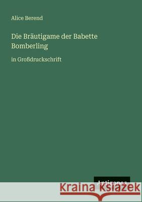 Die Br?utigame der Babette Bomberling: in Gro?druckschrift Alice Berend 9783566070939 Antigonos Verlag - książka