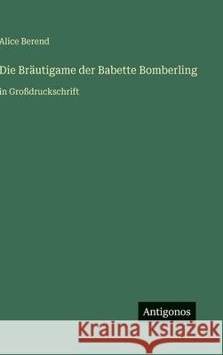 Die Br?utigame der Babette Bomberling: in Gro?druckschrift Alice Berend 9783566100636 Antigonos Verlag - książka