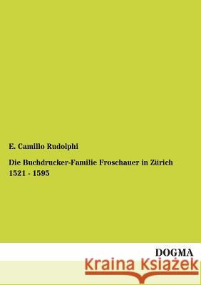 Die Buchdrucker-Familie Froschauer in Zürich 1521 - 1595 Rudolphi, E. Camillo 9783955073725 Dogma - książka