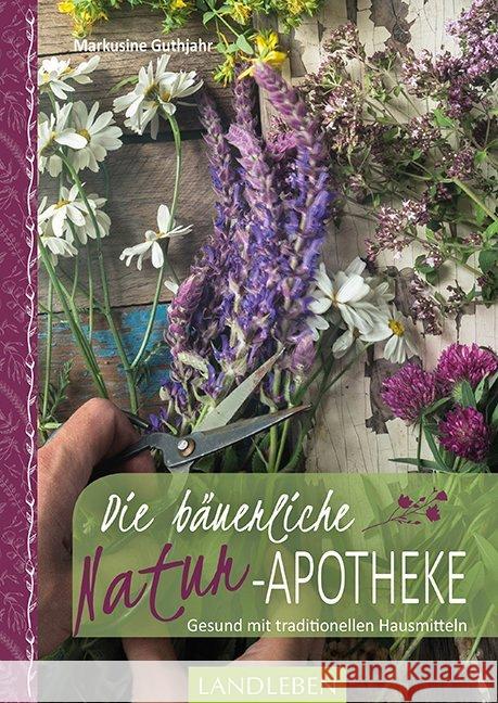 Die bäuerliche Naturapotheke : Gesund mit traditionellen Hausmitteln Guthjahr, Markusine 9783840430459 Cadmos - książka