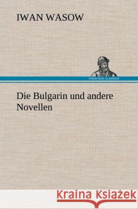 Die Bulgarin und andere Novellen Wasow, Iwan 9783847263371 TREDITION CLASSICS - książka