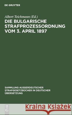 Die Bulgarische Strafprozessordnung Vom 3. April 1897 Albert Teichmann 9783111160887 Walter de Gruyter - książka