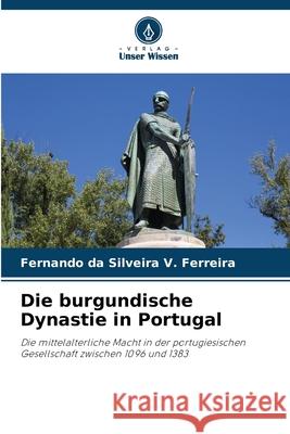 Die burgundische Dynastie in Portugal Fernando D 9786207758739 Verlag Unser Wissen - książka