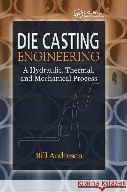 Die Cast Engineering: A Hydraulic, Thermal, and Mechanical Process William Andresen 9780367393564 CRC Press - książka