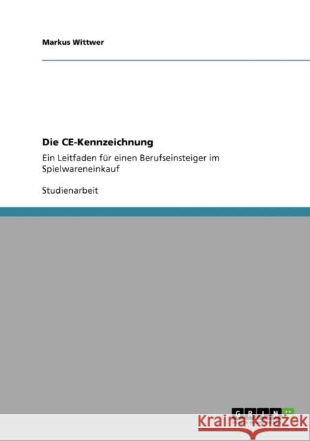 Die CE-Kennzeichnung: Ein Leitfaden für einen Berufseinsteiger im Spielwareneinkauf Wittwer, Markus 9783640444311 Grin Verlag - książka