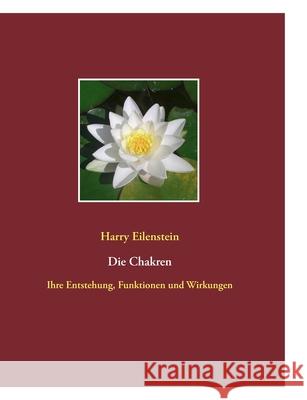 Die Chakren : Ihre Entstehung, Funktionen und Wirkungen Harry Eilenstein 9783837059342 Bod - książka