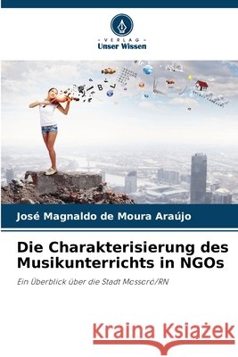 Die Charakterisierung des Musikunterrichts in NGOs Araújo, José Magnaldo de Moura 9786209594335 Verlag Unser Wissen - książka