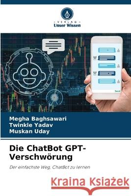 Die ChatBot GPT-Verschwörung Baghsawari, Megha, Yadav, Twinkle, Uday, Muskan 9786209481925 Verlag Unser Wissen - książka
