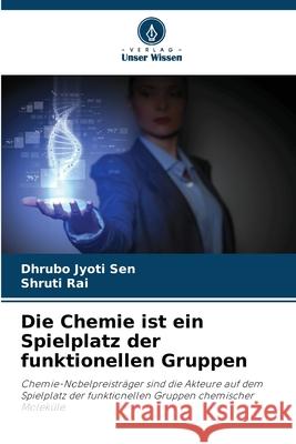 Die Chemie ist ein Spielplatz der funktionellen Gruppen Sen, Dhrubo Jyoti, Rai, Shruti 9783330805651 Verlag Unser Wissen - książka