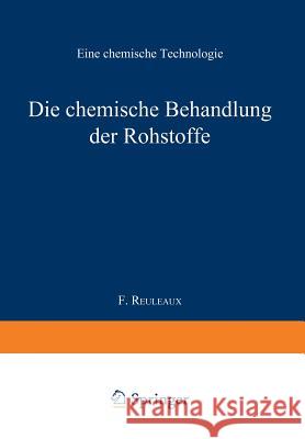 Die Chemische Behandlung Der Rohstoffe: Eine Chemische Technologie Reuleaux, Professor F. 9783662336892 Springer - książka