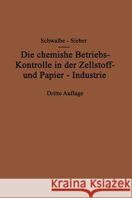 Die Chemische Betriebskontrolle in Der Zellstoff- Und Papier-Industrie Und Anderen Zellstoff Verarbeitenden Industrien Carl G Rudolf Sieber Carl G. Schwalbe 9783642894558 Springer - książka