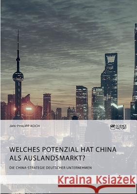 Die China-Strategie deutscher Unternehmen. Welches Potenzial hat China als Auslandsmarkt? Jan-Philipp Koch 9783956877568 Science Factory - książka