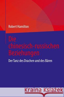 Die Chinesisch-Russischen Beziehungen: Der Tanz Des Drachen Und Des B?ren Robert Hamilton 9783032080387 Springer vs - książka